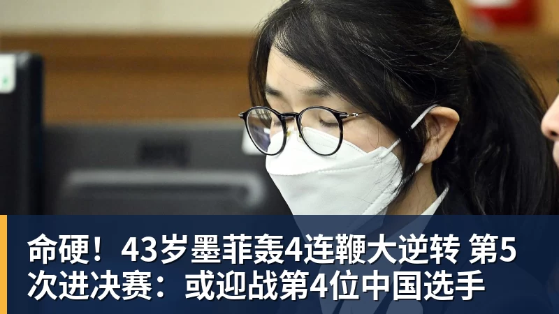 命硬!43岁墨菲轰4连鞭大逆转 第5次进决赛:或迎战第4位中国选手