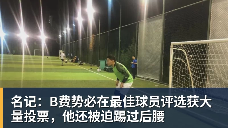 名记:B费势必在最佳球员评选获大量投票,他还被迫踢过后腰