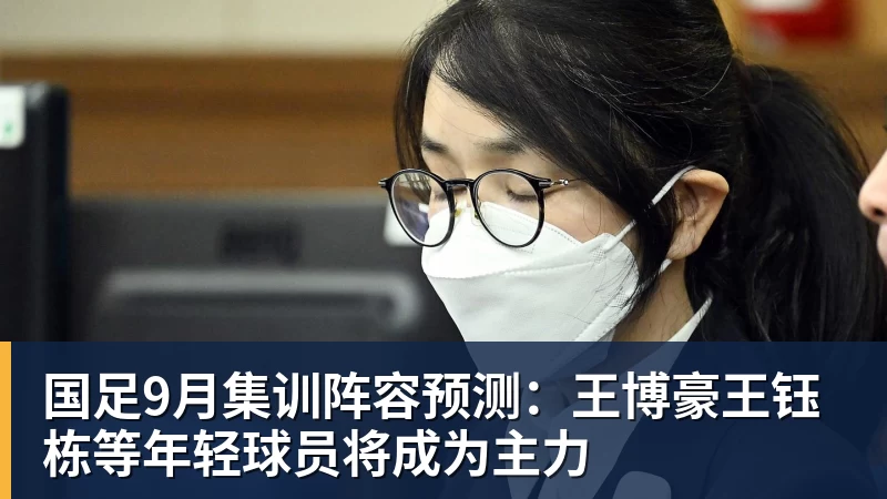 国足9月集训阵容预测：王博豪王钰栋等年轻球员将成为主力