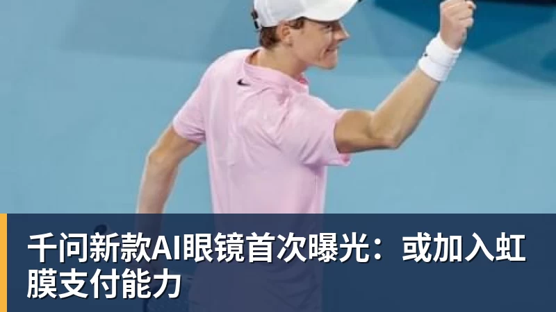 千问新款AI眼镜首次曝光：或加入虹膜支付能力