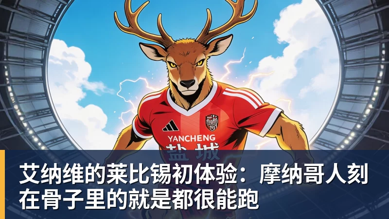 艾纳维的莱比锡初体验：摩纳哥人刻在骨子里的就是都很能跑