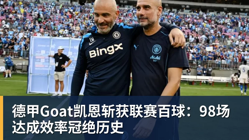 德甲Goat凯恩斩获联赛百球：98场达成效率冠绝历史