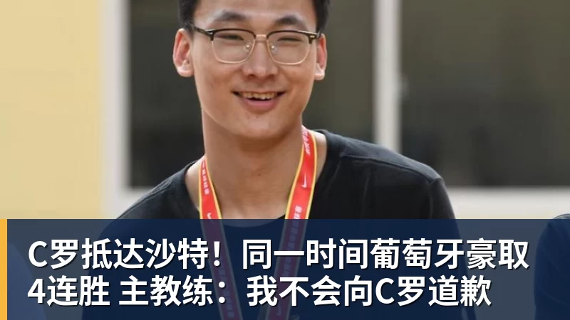 C罗抵达沙特！同一时间葡萄牙豪取4连胜 主教练：我不会向C罗道歉