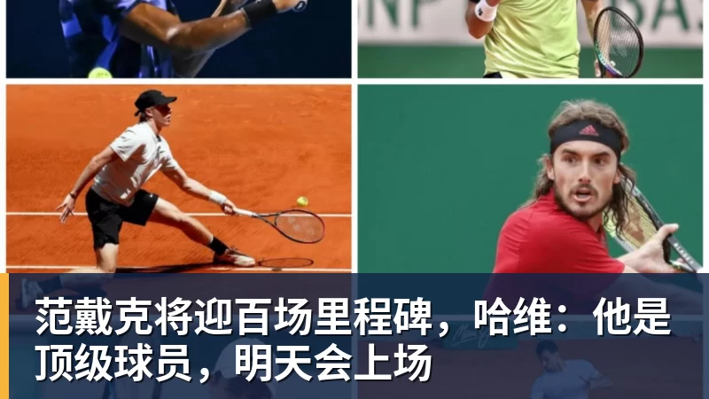 范戴克将迎百场里程碑，哈维：他是顶级球员，明天会上场