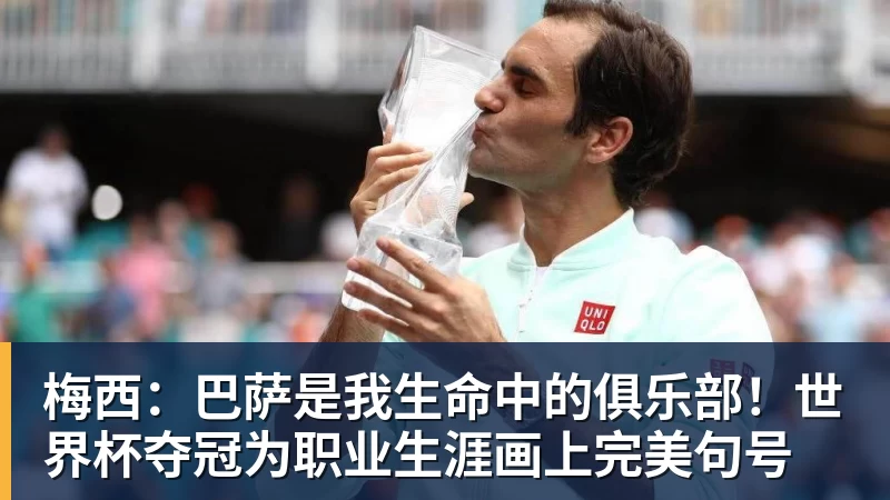 梅西：巴萨是我生命中的俱乐部！世界杯夺冠为职业生涯画上完美句号